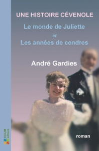 Une histoire cévenole. Le monde de Juliette ; Les années de cendres - Gardies André