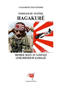 Paroles du maître Hagakuré. Premier traité du samouraï - Livre dernier du kamikazé - Yamamoto Tsunetomo