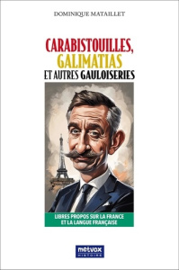 Carabistouilles, Galimatias et autres Gauloiseries. Libres propos sur la France et sur la langue fra - Mataillet Dominique