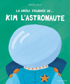 La drôle journée de... Kim l'astronaute - Calla Adrien