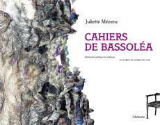 Les cahiers de Bassoléa : almanach pratique et poétique sur la ligne de partage des eaux - Mézenc Juliette
