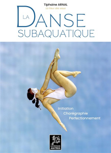 La danse subaquatique. Initiation - Chorégraphie - Perfectionnement - Arnal Tiphaine