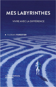 Mes labyrinthes. Vivre avec la différence - Forestier Florian