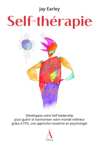 Self-thérapie. Développez votre Self leadership pour guérir et harmoniser votre monde intérieur grâc - Earley Jay ; Vandebeulque Nathalie ; Deléage Jean-
