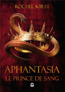 Le Prince de Sang. Aphantasia Tome 1 - Kirst Rochel