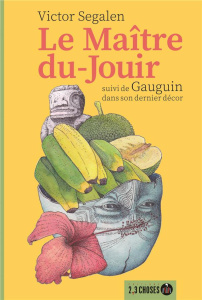 Le Maître-du-Jouir. Suivi de Gauguin dans son dernier décor - Segalen Victor ; Lebrun Adélaïde ; Camelin Colette