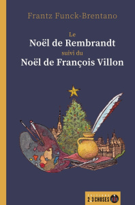 Le Noël de Rembrandt. Suivi de Le Noël de François Villon - Funck-Brentano Frantz ; Lebrun Adélaïde