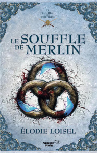Le secret des druides Tome 3 : Le souffle de Merlin - Loisel Elodie