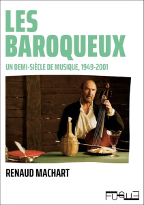 Les baroqueux. Un demi-siècle de musique (1949-2001) - Machart Renaud