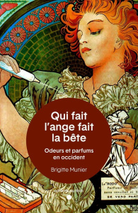 Qui fait l’ange fait la bête. Odeurs et parfums en Occident - Munier Brigitte