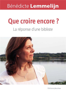 Que croire encore ? La réponse d'une bibliste - Lemmelijn Bénédicte ; Monfils Thierry ; Linares Je