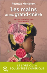 Les mains de ma grand-mère. Guérir nos coeurs et nos corps du trauma racial - Menakem Resmaa ; Anam Ysiaka ; Constant Caroline