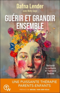 Guérir et grandir ensemble. Restaurer la confiance et l'harmonie familiale grâce à la thérapie famil - Lender Dafna ; Gage Molly ; Van der Kolk Bessel A.