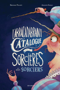 L'abracadabrant catalogue des sorcières et des sorciers - Villiot Bernard ; Farias Adilson