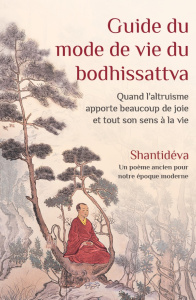 Guide du mode de vie du bodhissattva. Quand l'altruisme apporte beaucoup de joie et tout son sens à - SHANTIDEVA