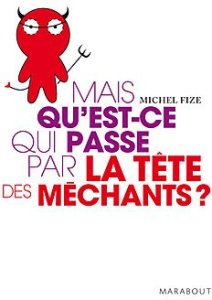 Mais qu'est-ce qui se passe par la tête des méchants ? - Fize Michel