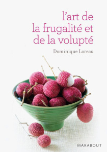L'art de la frugalité et de la volupté - Loreau Dominique