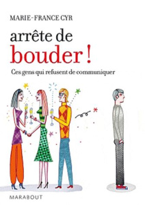 Arrête de bouder ! / Ces gens qui refusent de communiquer - Cyr Marie-France