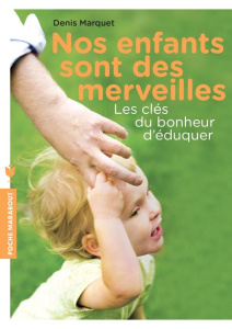Nos enfants sont des merveilles/Les clés du bonheur d'éduquer - Marquet Denis