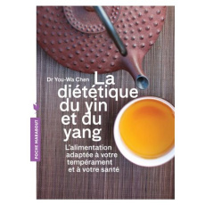 La diététique du yin et du yang. L'alimentation adaptée à votre tempérament et à votre santé - You-wa Chen