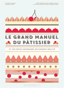 Le grand manuel du pâtissier. Et vos rêves gourmands deviennent réalité - Dupuis Mélanie ; Cazor Anne ; Javelle Pierre ; Var