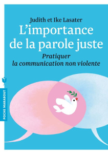 L'importance de la parole juste. Pratiquer la communication non violente - Lasater Judith ; Lasater Ike ; Paban Florence