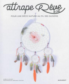 Attrape Rêve & Cie. Pour une déco nature au fil des saisons - Soligny Aurélie ; Soligny Benjamin