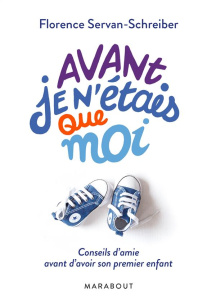Avant, je n'étais que moi. Conseils d'amie avant d'avoir son premier enfant - Servan-Schreiber Florence