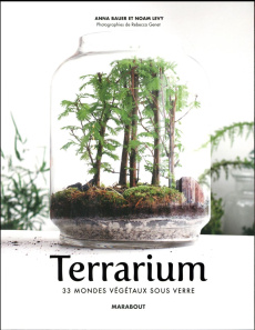 Terrariums. Les mondes végétaux sous verre - Levy Noam ; Bauer Anna ; Genet Rebecca