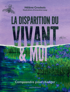 La disparition du vivant et moi. Comprendre pour changer - Grosbois Hélène ; Levy Amandine