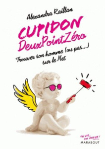 Cupidon deux point zéro. Trouver son homme (ou pas...) sur le Net - Raillan Alexandra ; Ohana Jessica