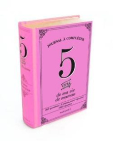 5 ans de ma vie de maman. Journal à compléter. 365 questions, 1825 réponses, 5 années de souvenirs - COLLECTIF