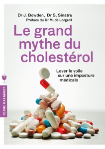 Le grand mythe du cholestérol. Pourquoi faire baisser votre cholestérol ne préviendra pas les maladi - Bowden Jonny ; Sinatra Stephen ; Lorgeril Michel d