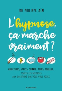 L'hypnose, ça marche vraiment ? Addictions, stress, sommeil, poids, douleur... Toutes les réponses a - Aïm Philippe