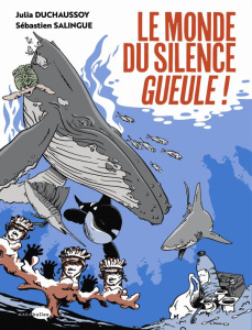 Le monde du silence gueule ! - Duchaussoy Julia ; Salingue Sébastien