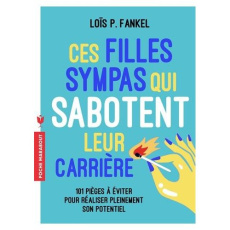Ces filles sympas qui sabotent leur carrière. 133 pièges à éviter - Frankel Lois ; Nicolaïeff Laurence ; Paban Florenc