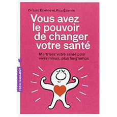 Vous avez le pouvoir de changer votre santé - Etienne Rica ; Etienne Loïc