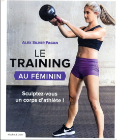Le training au féminin. S'entraîner pour se muscler : résultats garantis - Silver-Fagan Alex ; Riker Jason ; Sécheret Aude