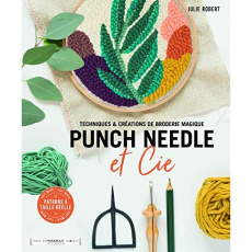 Punch Needle et Cie. Techniques et créations de broderie magique. Avec patrons - Robert Julie