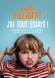 J'ai tout essayé. Opposition, pleurs et crises de rage : traverser la période de 1 à 5 ans - Filliozat Isabelle ; Dubois Anouk