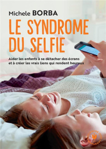 Le syndrome du selfie. Aider les enfants à se détacher des écrans et à créer les vrais liens qui ren - Borba Michele ; Crouzet Isabelle