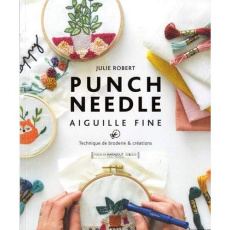 Punch Needle aiguille fine. Techniques de broderie et créations - Robert Julie ; Montembault Dominique