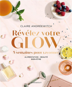 Révélez votre glow. 3 semaines pour rayonner, Alimentation - Beauté - Bien-être - Andréewitch Claire ; Cortade Fanny ; Person Colin