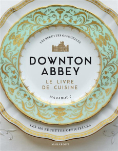 Downton Abbey. Le livre de cuisine - Gray Annie ; Kernick John ; McDowell Cyd ; Neame G
