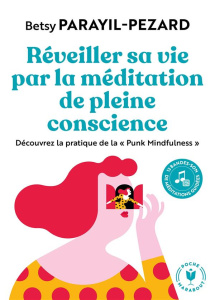 Réveiller sa vie par la méditation de pleine conscience. Découvrez la pratique de la "Punk Mindfulne - Parayil-Pezard Betsy