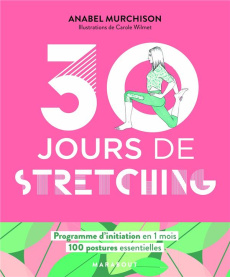 30 jours de streching. Un programme idéal pour ceux qui veulent s'initier aux stretching - Murchison Anabel ; Galante David ; Wilmet Carole ;