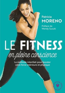 La méthode fitness en pleine conscience. La méthode IntenSati pour booster votre force intérieure et - Moreno Patricia ; Suzuki Wendy ; Calogirou Tina