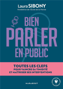 Bien parler en public. Toutes les clefs pour vaincre sa timidité et maîtriser ses interventions - Sibony Laura ; Prigent Guillaume