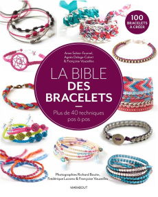 La bible des bracelets. 40 techniques pas à pas pour réaliser plus de 100 modèles - Sohier-Fournel Anne ; Delage-Calvet Agnès ; Vauzei