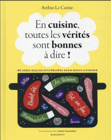 En cuisine, toutes les vérités sont bonnes à dire ! 60 idées reçues pulvérisées pour mieux cuisiner - Le Caisne Arthur ; Varoutsikos Yannis